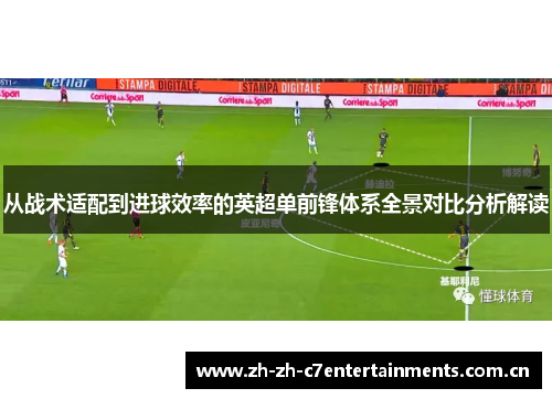 从战术适配到进球效率的英超单前锋体系全景对比分析解读