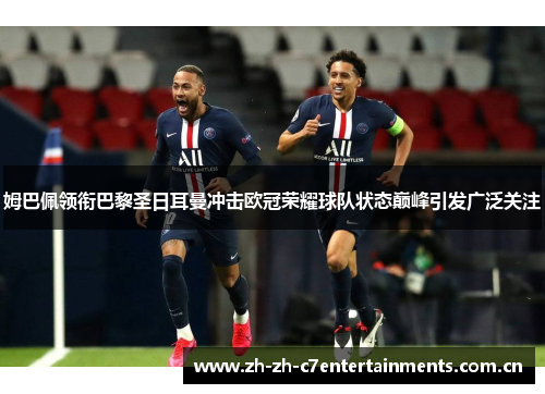 姆巴佩领衔巴黎圣日耳曼冲击欧冠荣耀球队状态巅峰引发广泛关注