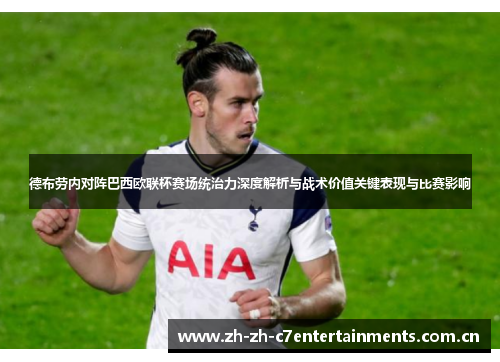 德布劳内对阵巴西欧联杯赛场统治力深度解析与战术价值关键表现与比赛影响