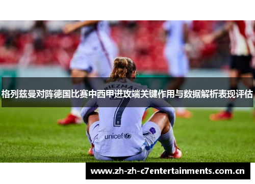 格列兹曼对阵德国比赛中西甲进攻端关键作用与数据解析表现评估